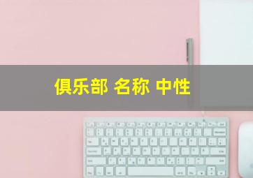 俱乐部 名称 中性